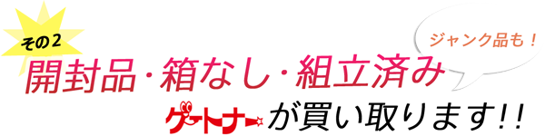 開封品・箱なし・組立済みもゲートナーが買い取ります